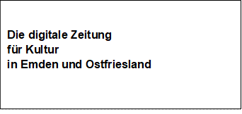 Die digitale Zeitung
für Kultur
in Emden und Ostfriesland

